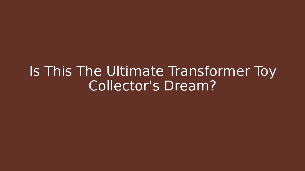 Is This The Ultimate Transformer Toy Collector's Dream?