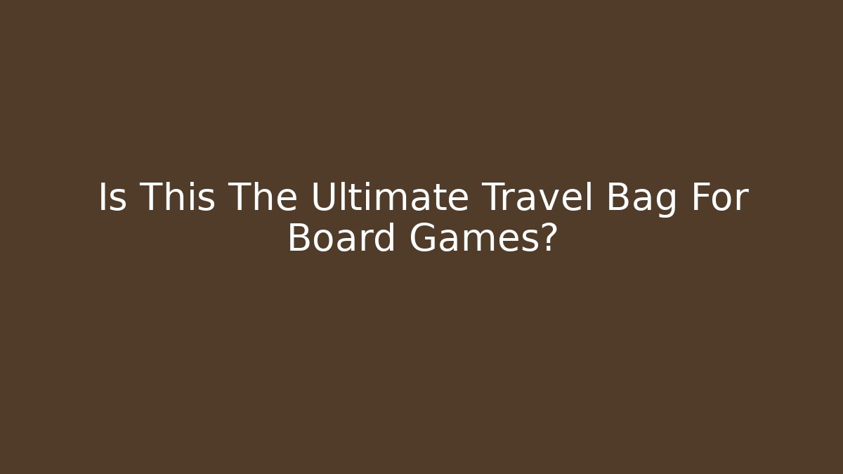 Is This The Ultimate Travel Bag For Board Games?
