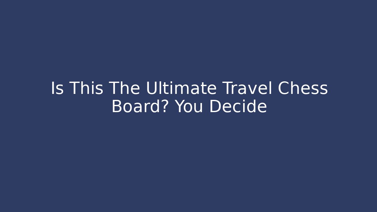Is This The Ultimate Travel Chess Board? You Decide
