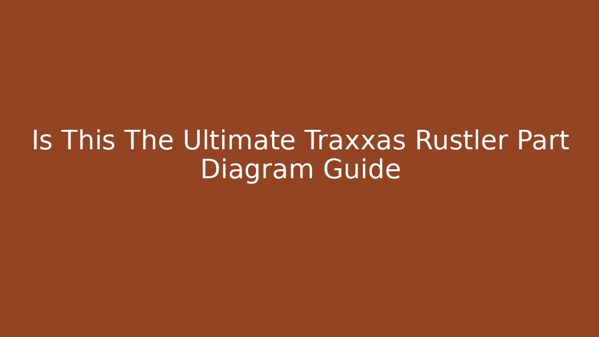 Is This The Ultimate Traxxas Rustler Part Diagram Guide