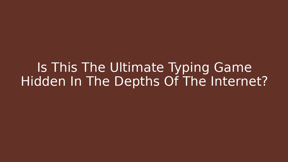 Is This The Ultimate Typing Game Hidden In The Depths Of The Internet?