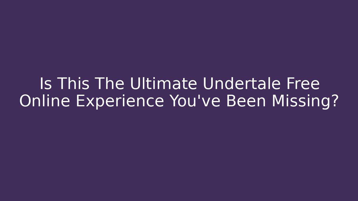 Is This The Ultimate Undertale Free Online Experience You've Been Missing?