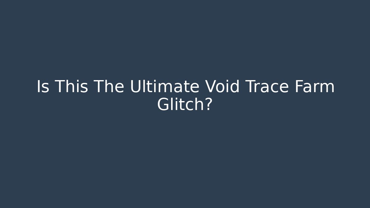 Is This The Ultimate Void Trace Farm Glitch? - Create More Assets