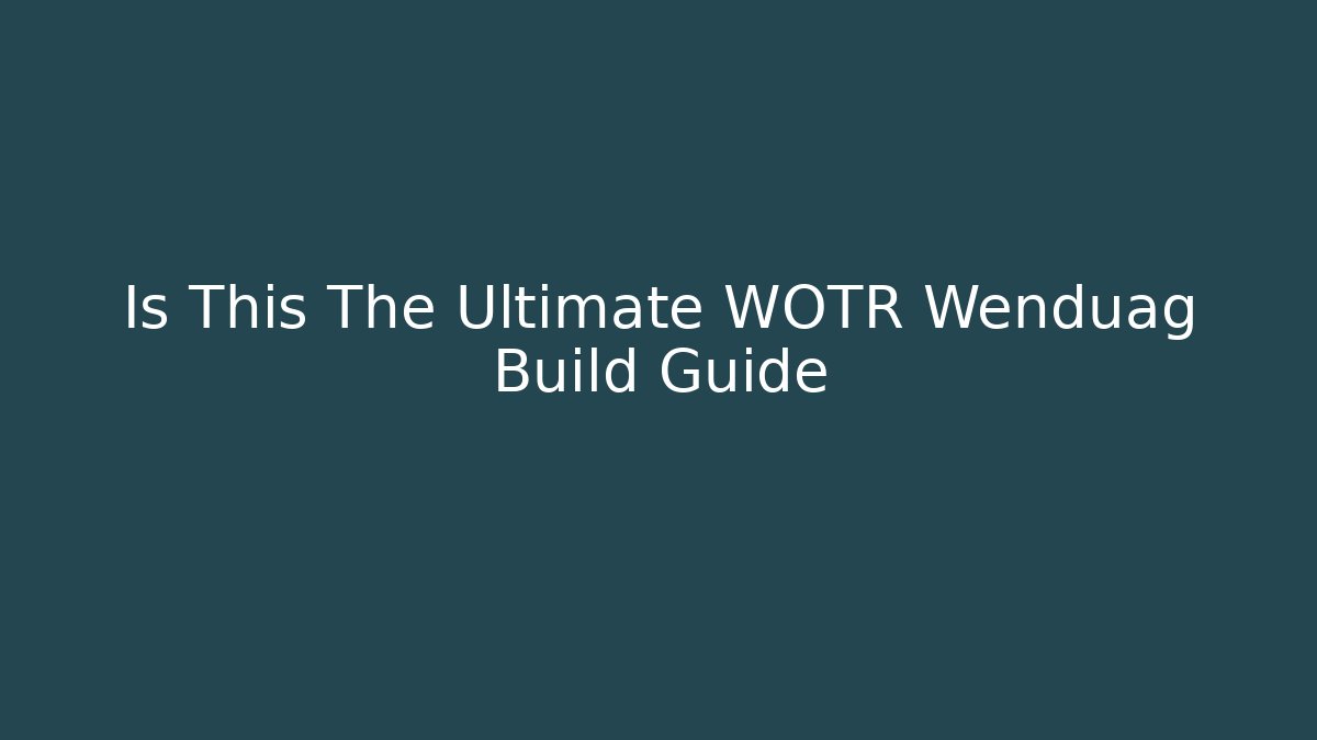 Is This The Ultimate WOTR Wenduag Build Guide - Create More Assets