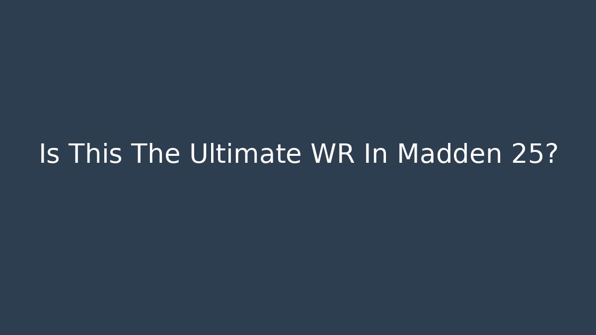 Is This The Ultimate WR In Madden 25?