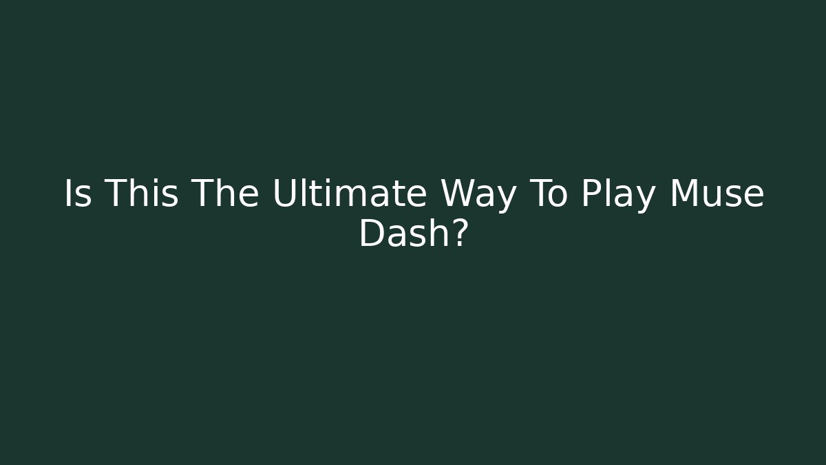 Is This The Ultimate Way To Play Muse Dash?