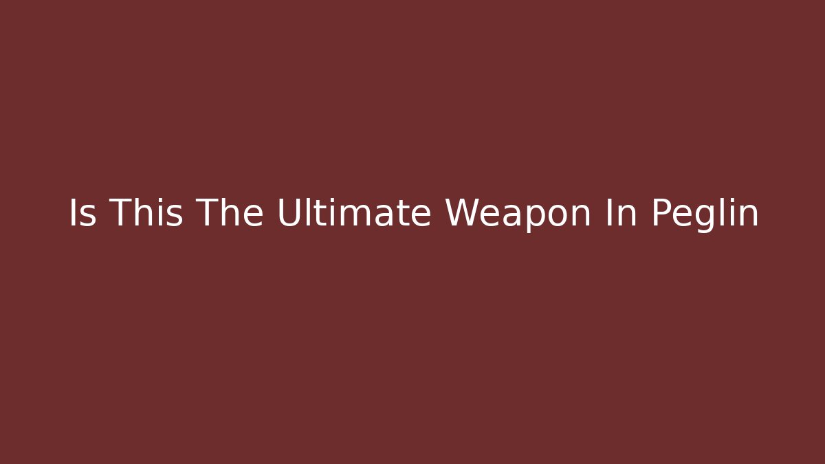 Is This The Ultimate Weapon In Peglin