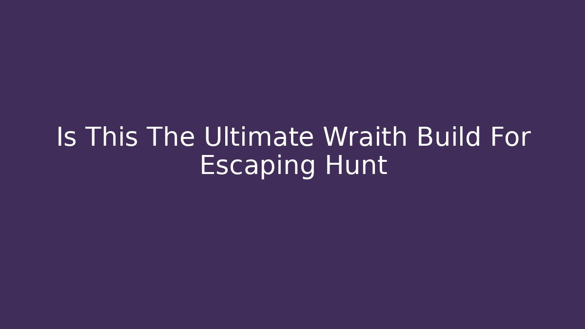 Is This The Ultimate Wraith Build For Escaping Hunt