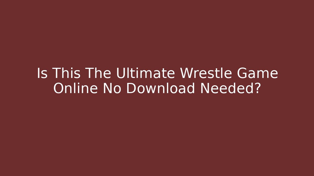 Is This The Ultimate Wrestle Game Online No Download Needed?