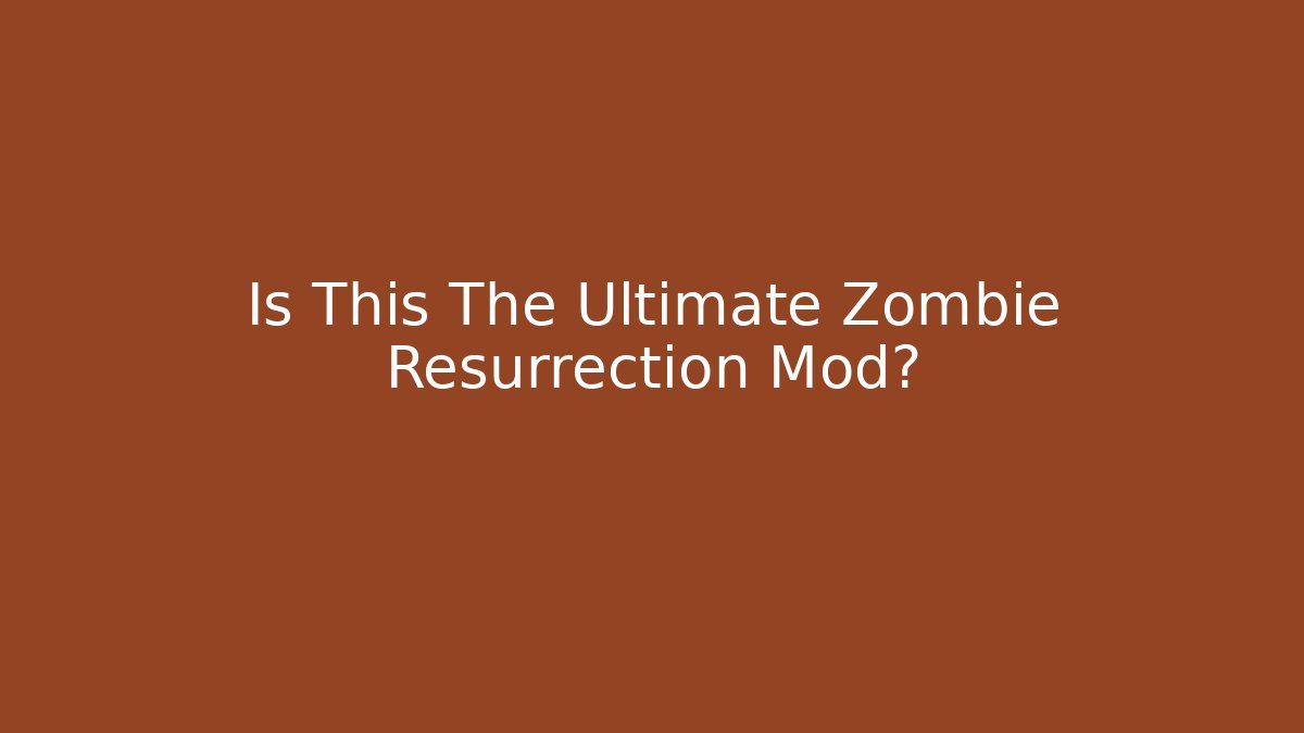 Is This The Ultimate Zombie Resurrection Mod?