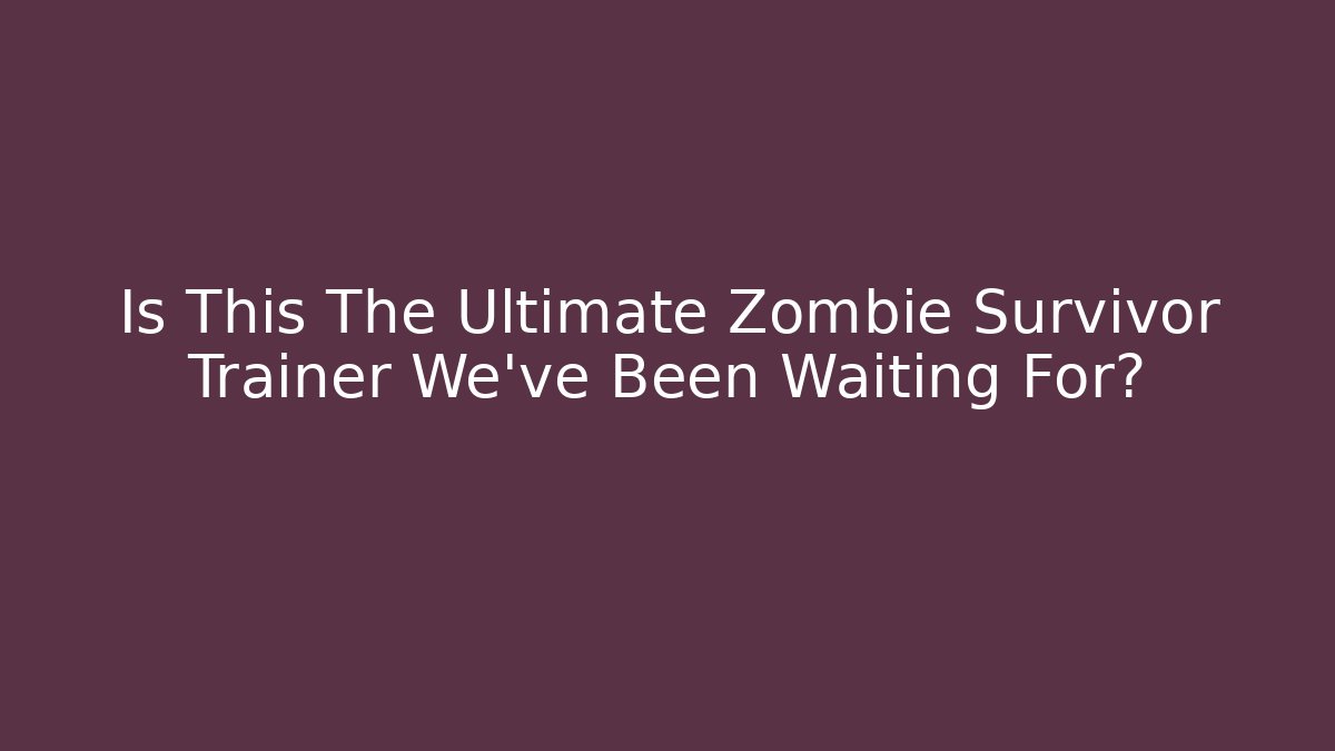 Is This The Ultimate Zombie Survivor Trainer We've Been Waiting For?