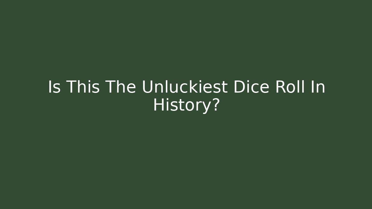 Is This The Unluckiest Dice Roll In History?