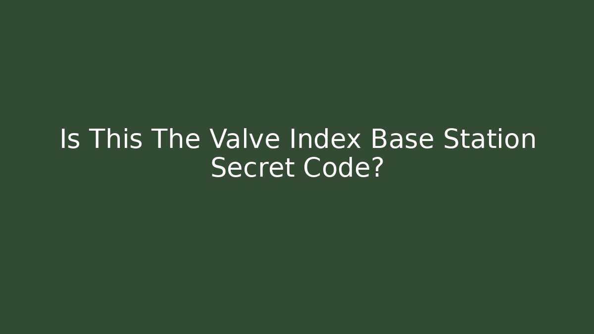 Is This The Valve Index Base Station Secret Code? - Create More Assets