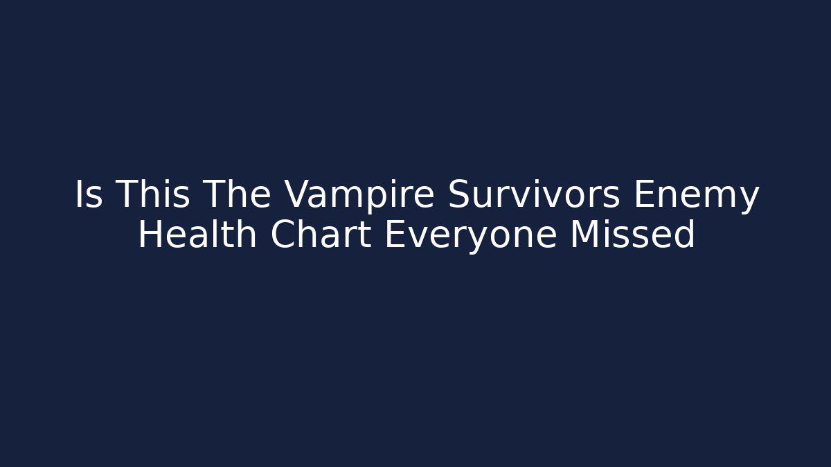 Is This The Vampire Survivors Enemy Health Chart Everyone Missed