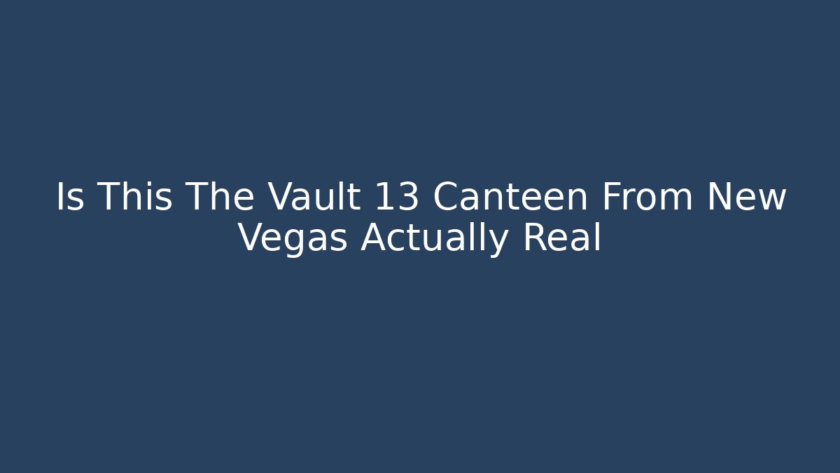 Is This The Vault 13 Canteen From New Vegas Actually Real