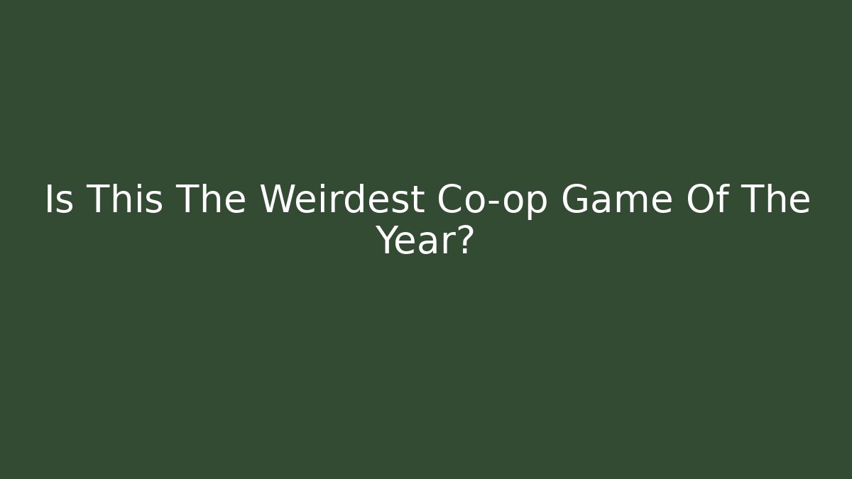 Is This The Weirdest Co-op Game Of The Year?
