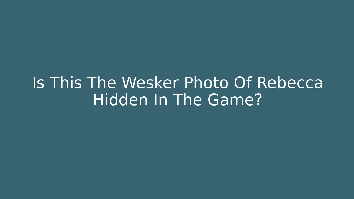 Is This The Wesker Photo Of Rebecca Hidden In The Game?