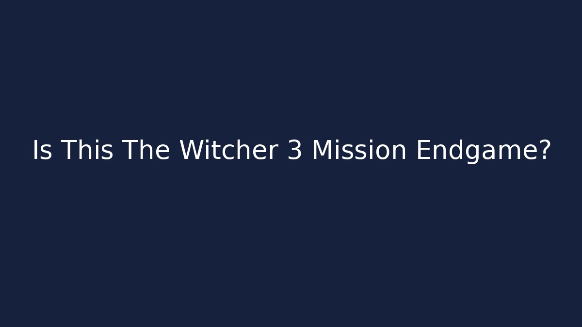Is This The Witcher 3 Mission Endgame?