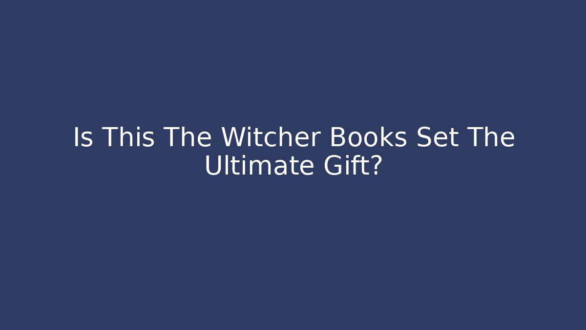 Is This The Witcher Books Set The Ultimate Gift?