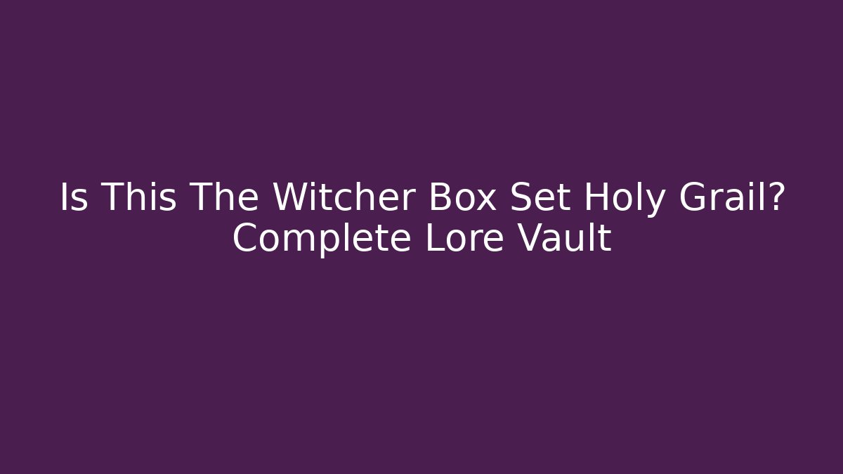Is This The Witcher Box Set Holy Grail? Complete Lore Vault
