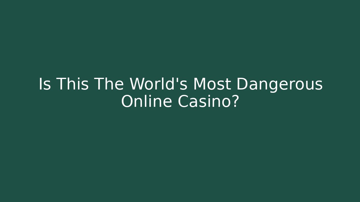 Is This The World's Most Dangerous Online Casino?