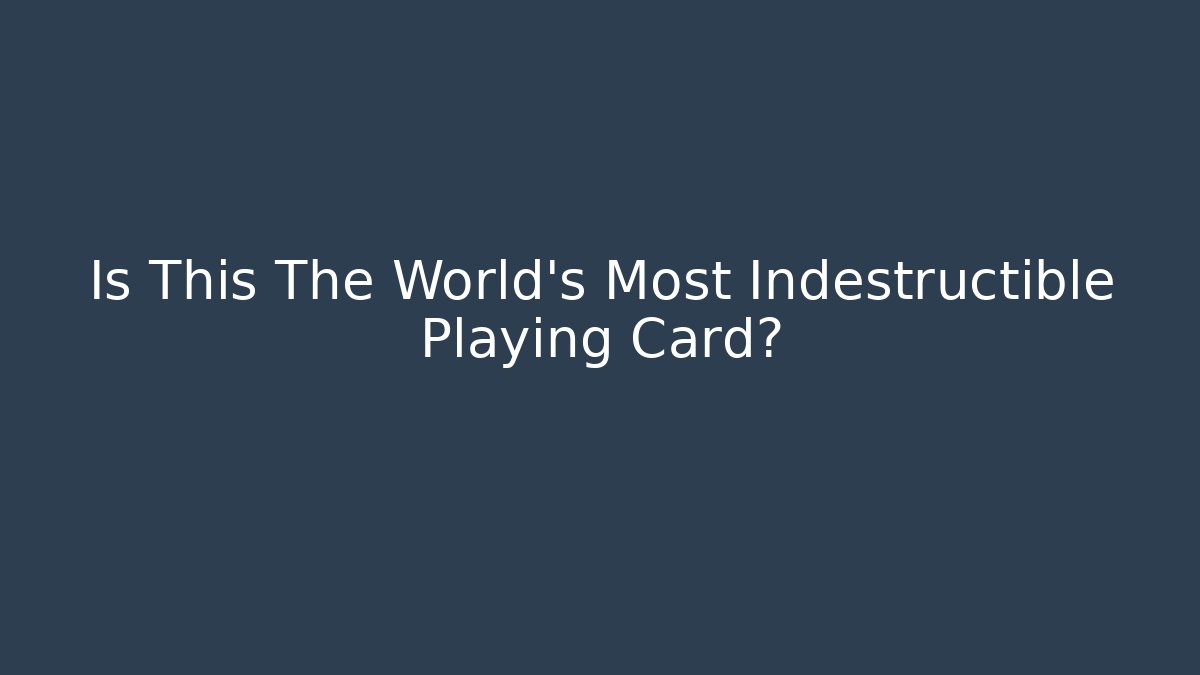 Is This The World's Most Indestructible Playing Card?