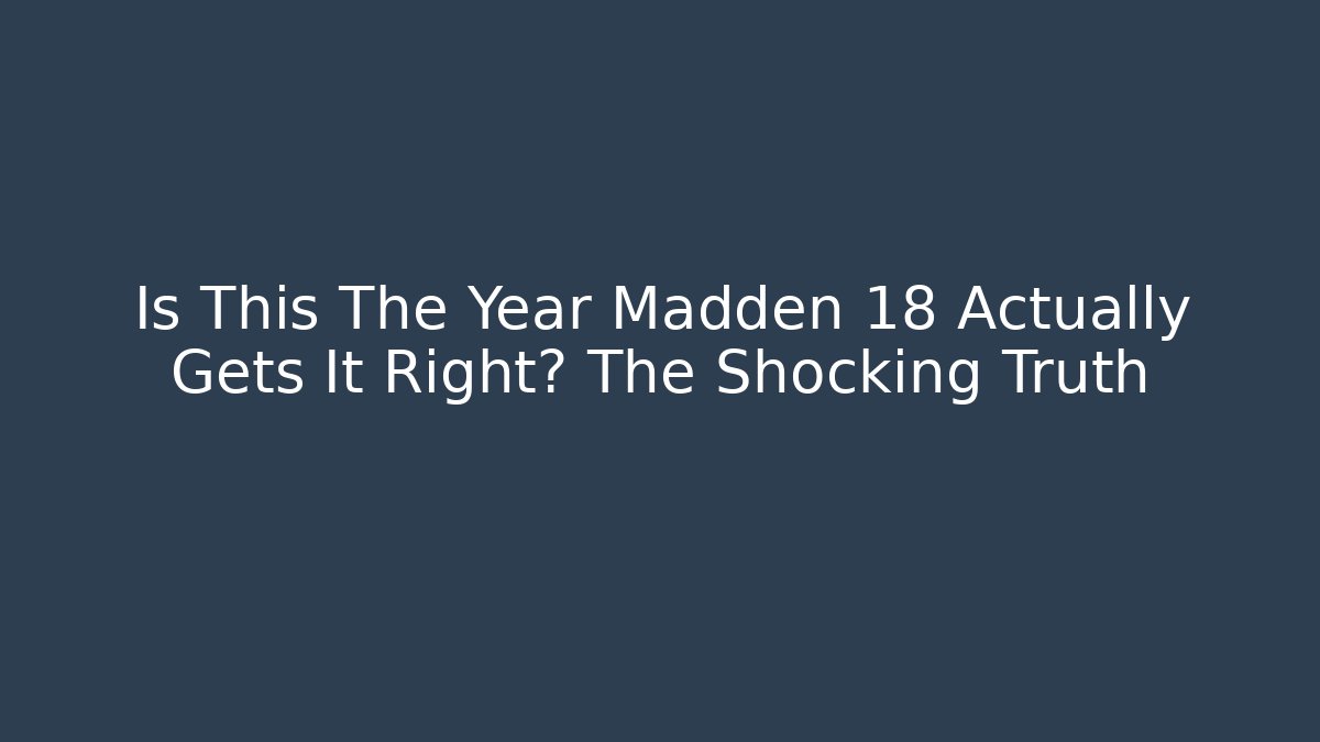 Is This The Year Madden 18 Actually Gets It Right? The Shocking Truth