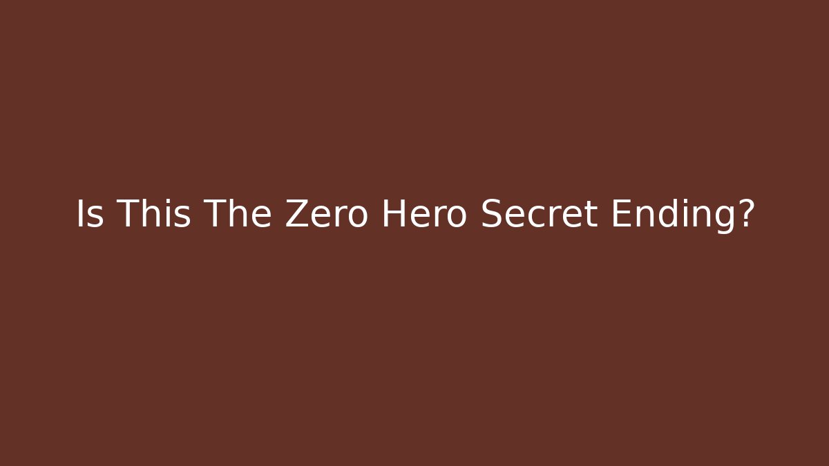 Is This The Zero Hero Secret Ending? - Create More Assets