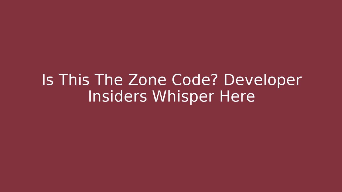 Is This The Zone Code? Developer Insiders Whisper Here