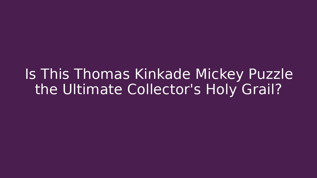 Is This Thomas Kinkade Mickey Puzzle the Ultimate Collector's Holy Grail?