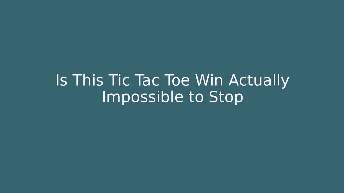 Is This Tic Tac Toe Win Actually Impossible to Stop - Create More Assets