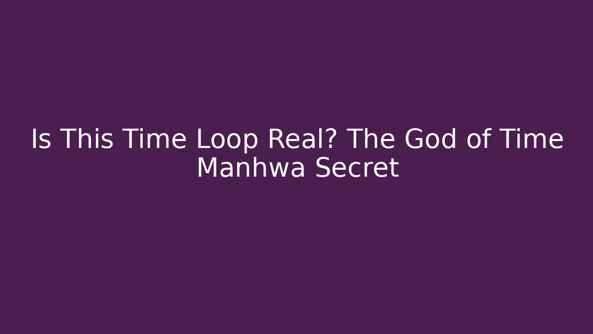 Is This Time Loop Real? The God of Time Manhwa Secret