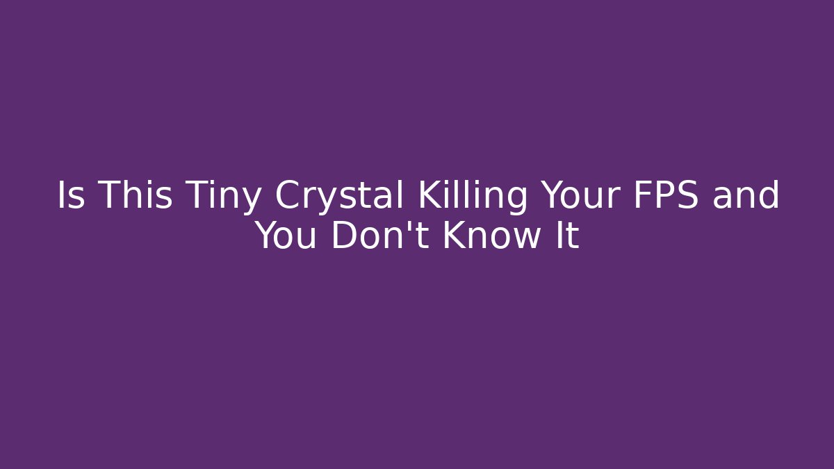 Is This Tiny Crystal Killing Your FPS and You Don’t Know It - Create More Assets