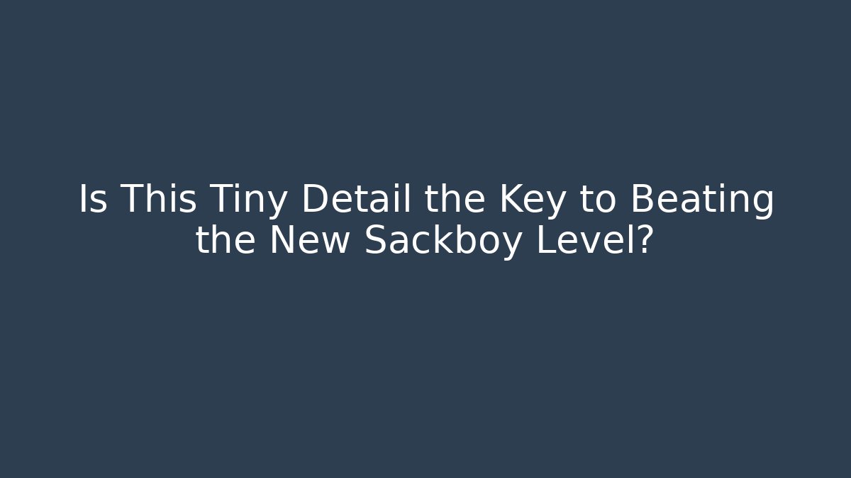 Is This Tiny Detail the Key to Beating the New Sackboy Level?
