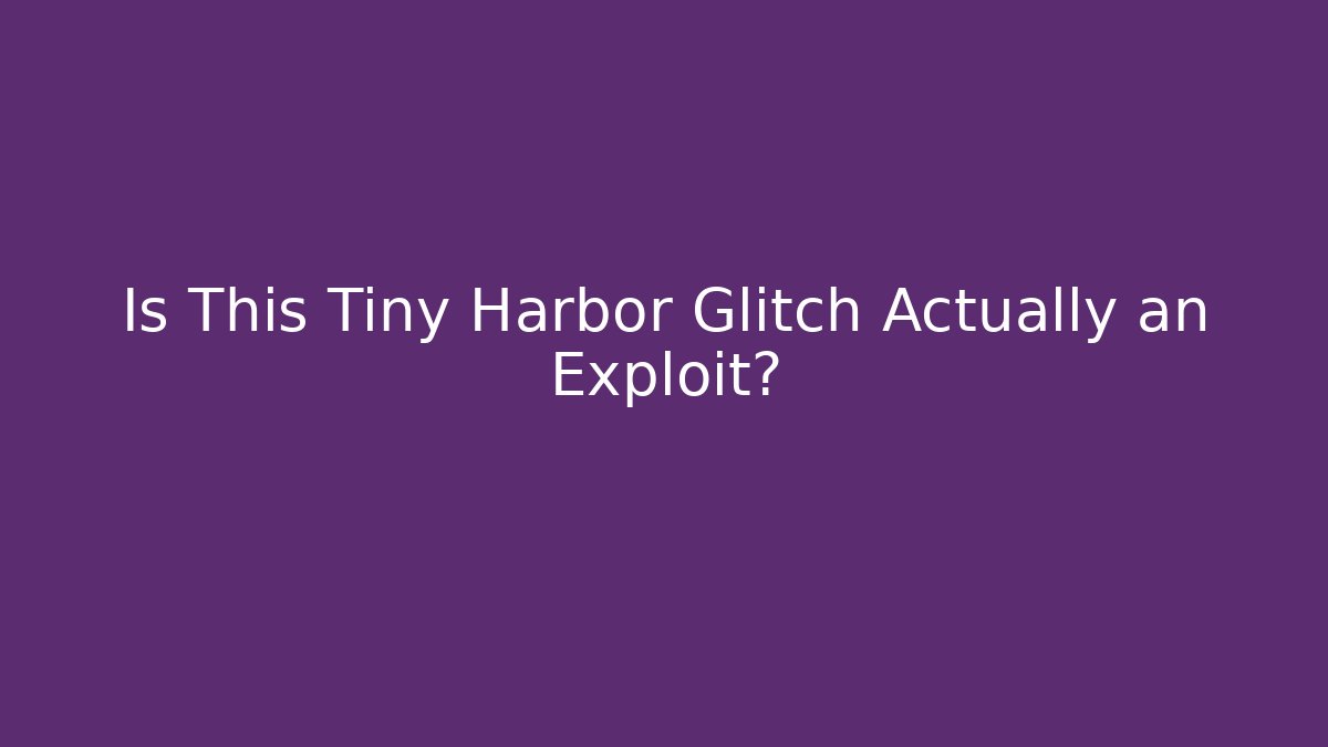 Is This Tiny Harbor Glitch Actually an Exploit? - Create More Assets