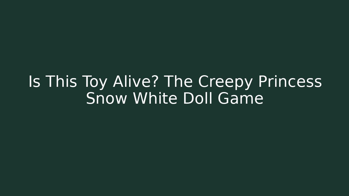 Is This Toy Alive? The Creepy Princess Snow White Doll Game