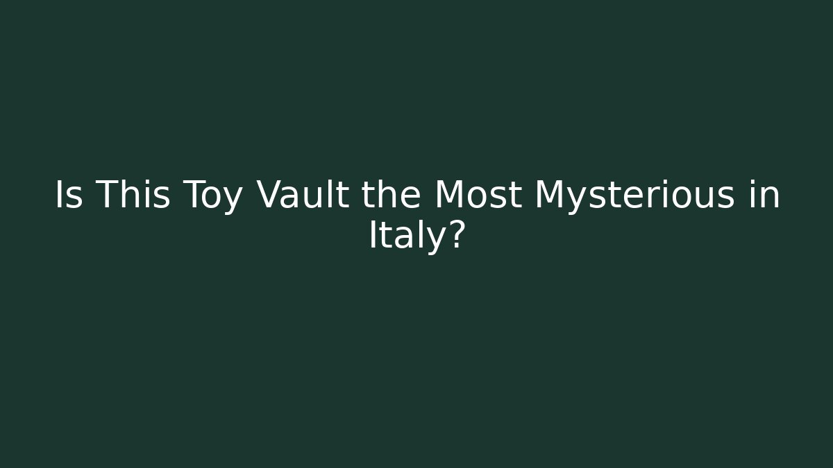 Is This Toy Vault the Most Mysterious in Italy?