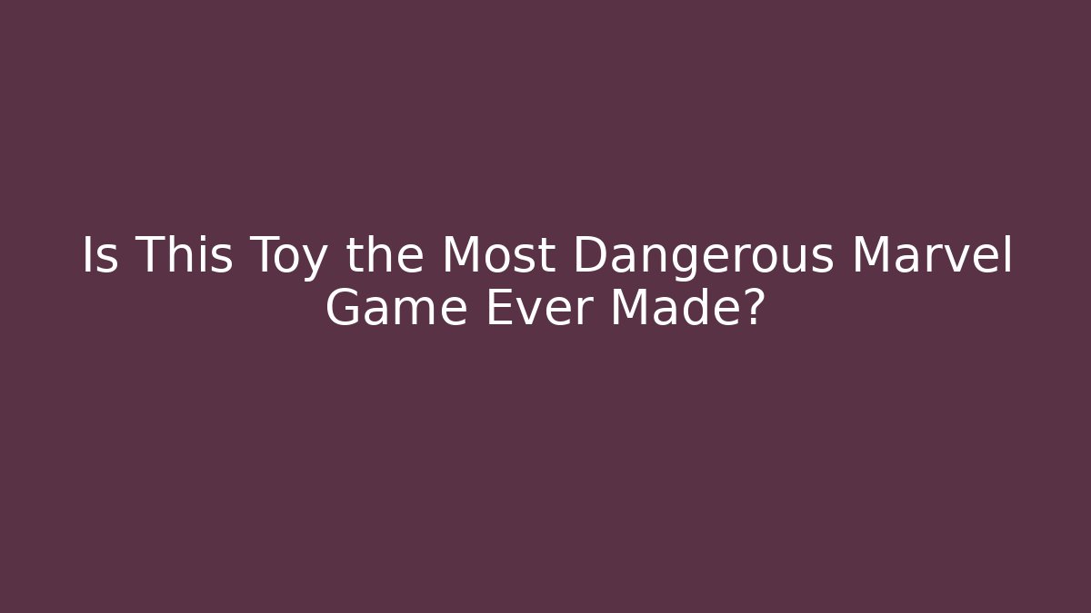 Is This Toy the Most Dangerous Marvel Game Ever Made?