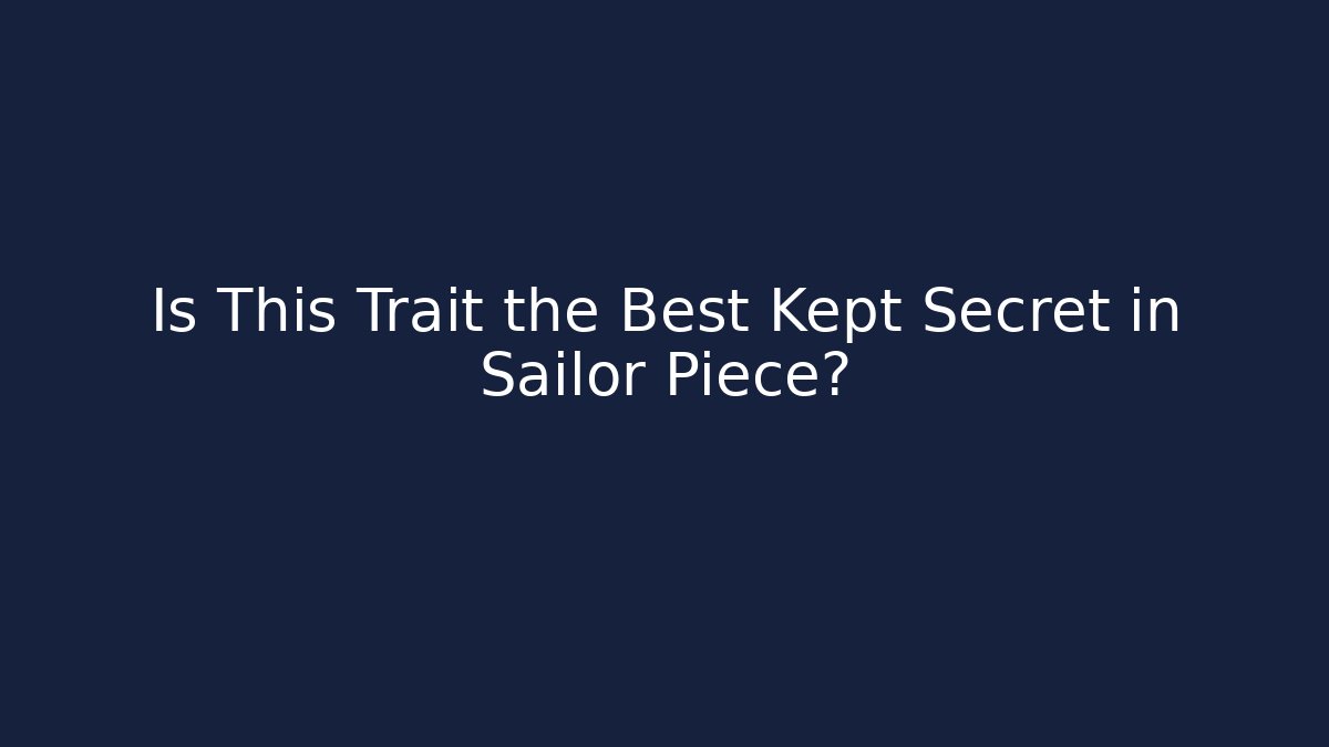 Is This Trait the Best Kept Secret in Sailor Piece?