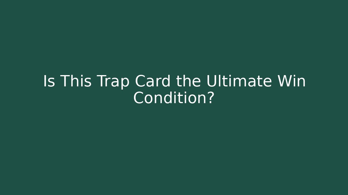 Is This Trap Card the Ultimate Win Condition?
