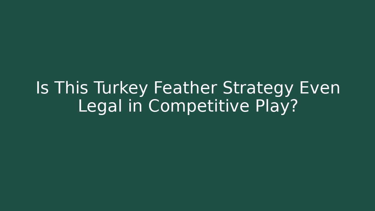 Is This Turkey Feather Strategy Even Legal in Competitive Play?
