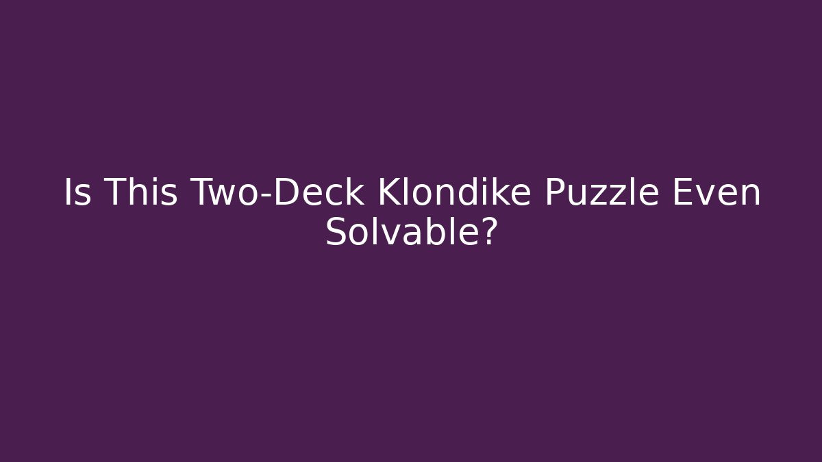Is This Two-Deck Klondike Puzzle Even Solvable? - Create More Assets