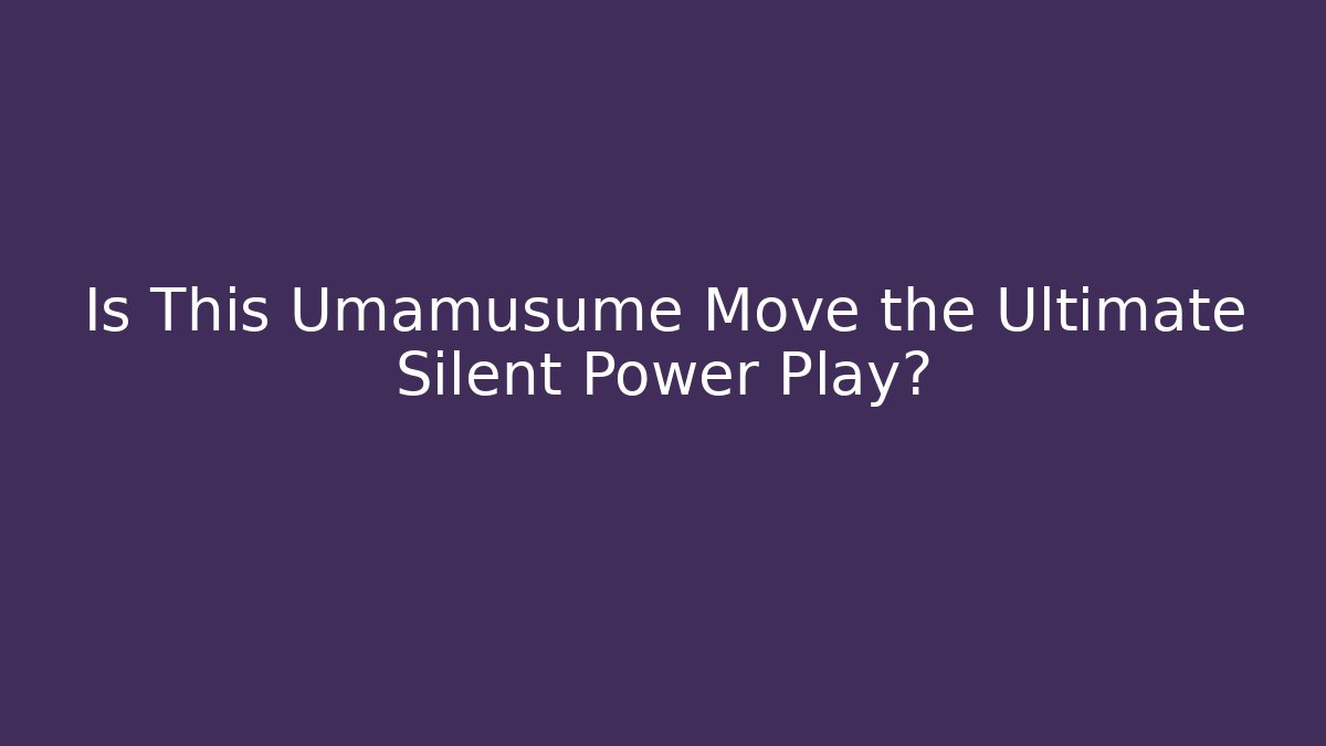 Is This Umamusume Move the Ultimate Silent Power Play?