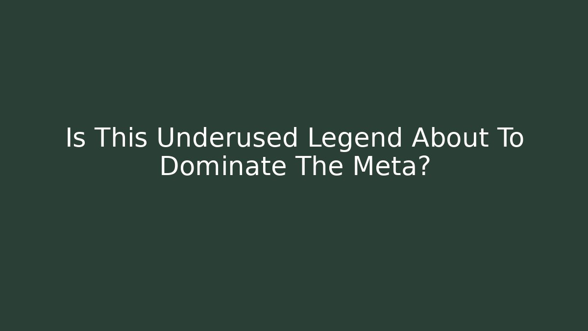Is This Underused Legend About To Dominate The Meta?