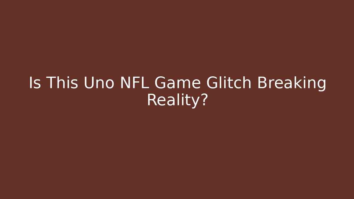 Is This Uno NFL Game Glitch Breaking Reality?