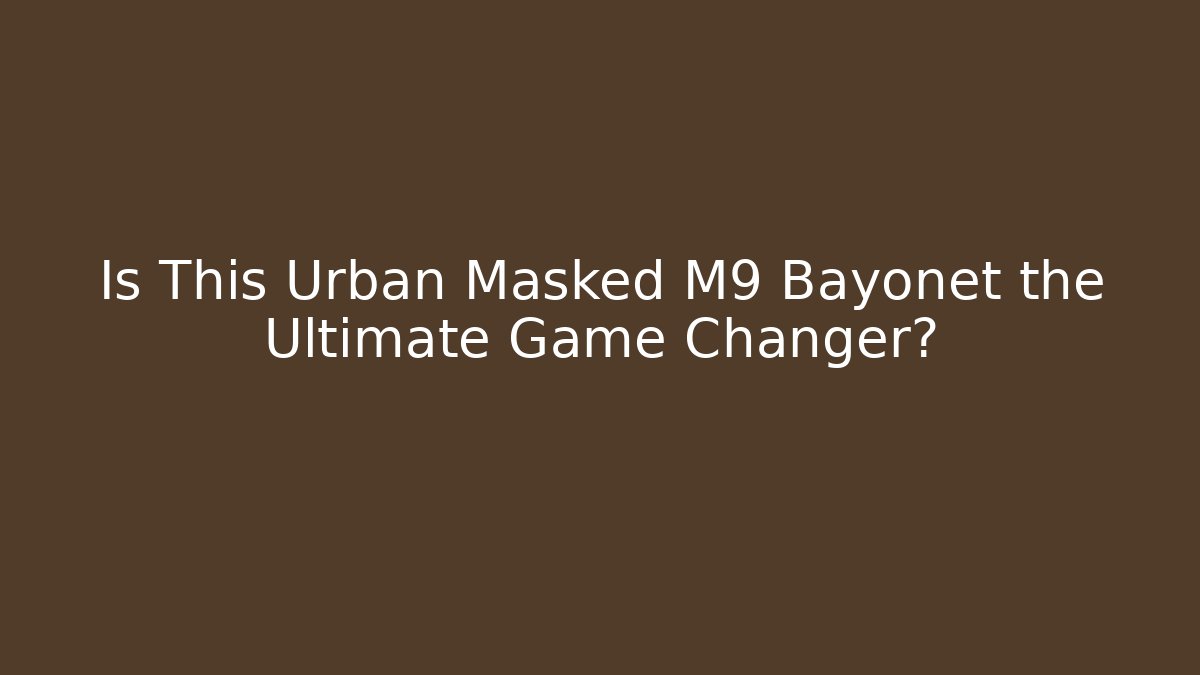 Is This Urban Masked M9 Bayonet the Ultimate Game Changer?