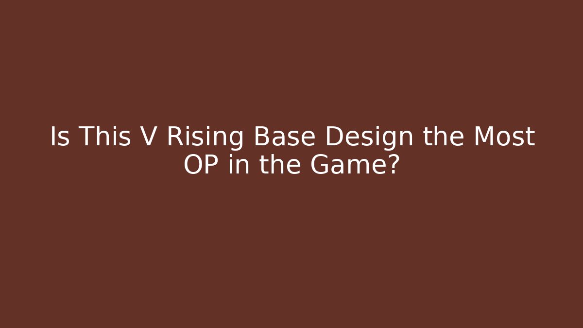 Is This V Rising Base Design the Most OP in the Game?