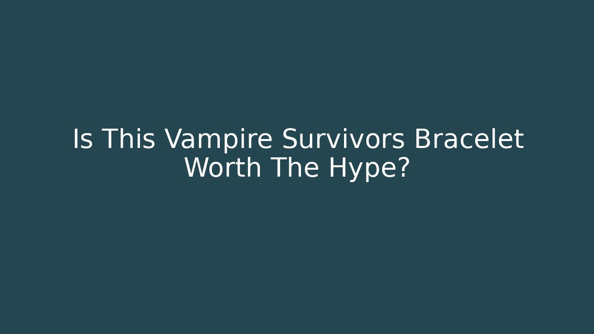 Is This Vampire Survivors Bracelet Worth The Hype? - Create More Assets