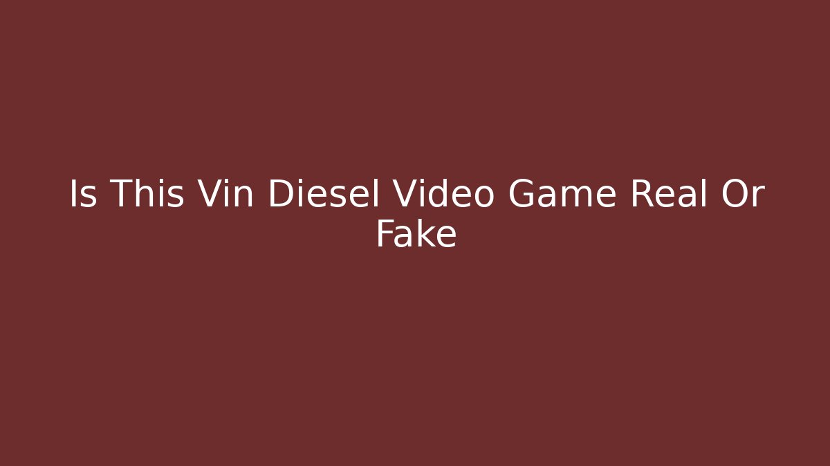 Is This Vin Diesel Video Game Real Or Fake