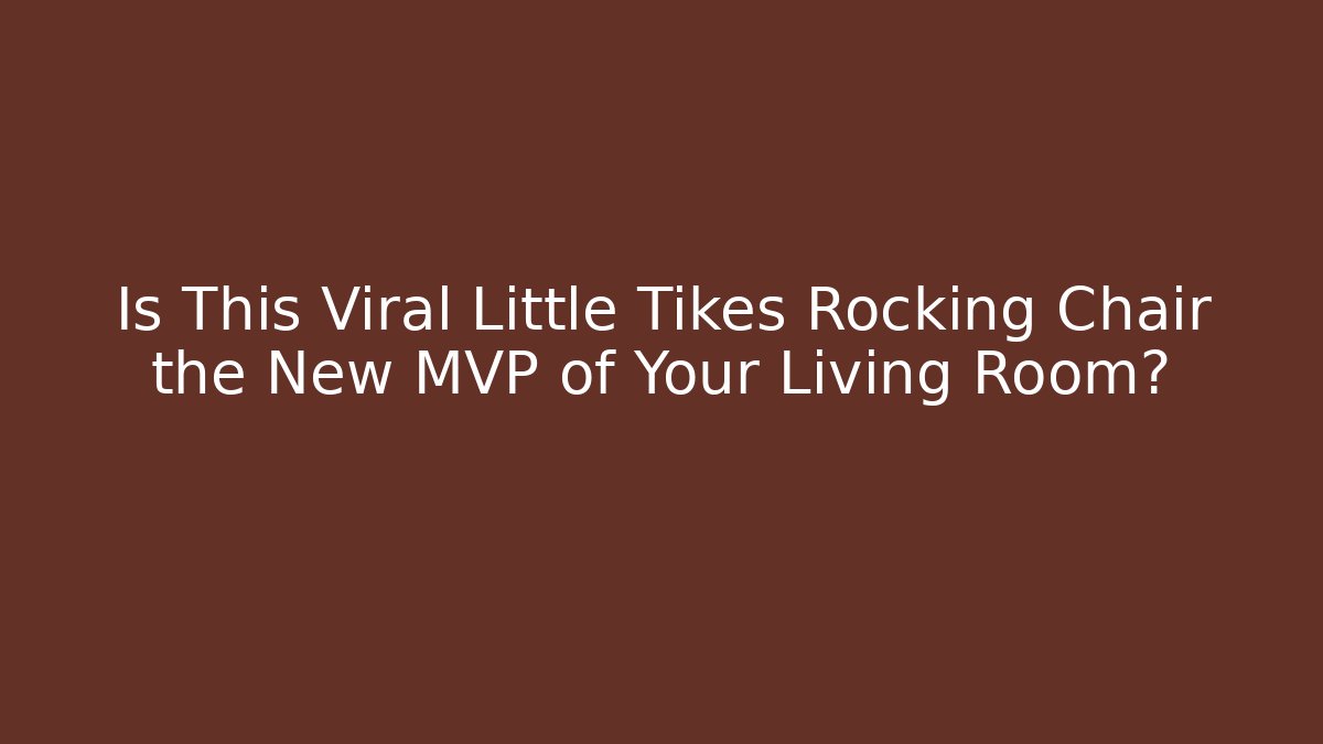 Is This Viral Little Tikes Rocking Chair the New MVP of Your Living Room?